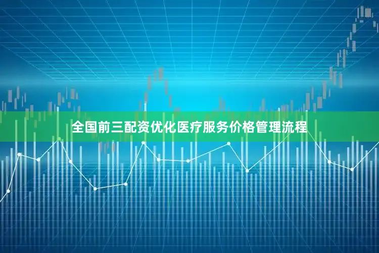 全国前三配资优化医疗服务价格管理流程