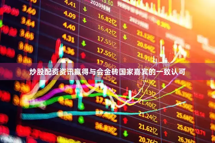 炒股配资资讯赢得与会金砖国家嘉宾的一致认可