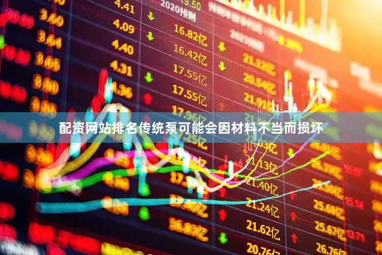 配资网站排名传统泵可能会因材料不当而损坏