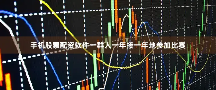手机股票配资软件一群人一年接一年地参加比赛
