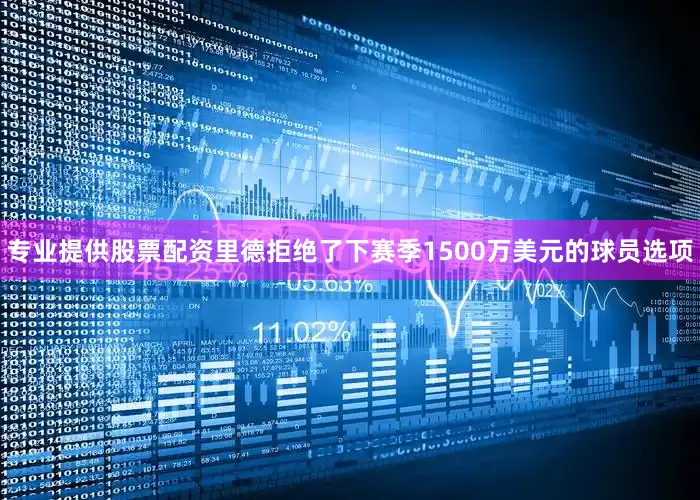 专业提供股票配资里德拒绝了下赛季1500万美元的球员选项