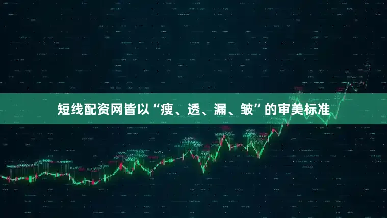 短线配资网皆以“瘦、透、漏、皱”的审美标准