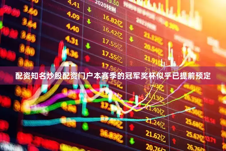 配资知名炒股配资门户本赛季的冠军奖杯似乎已提前预定