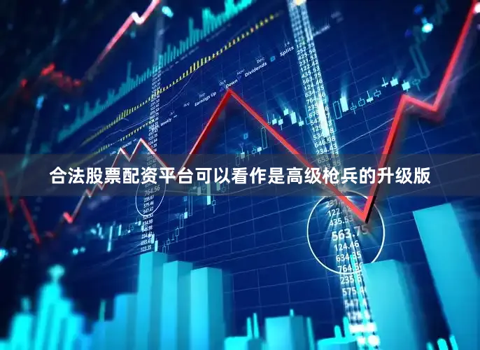 合法股票配资平台可以看作是高级枪兵的升级版