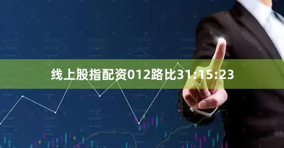 线上股指配资012路比31:15:23