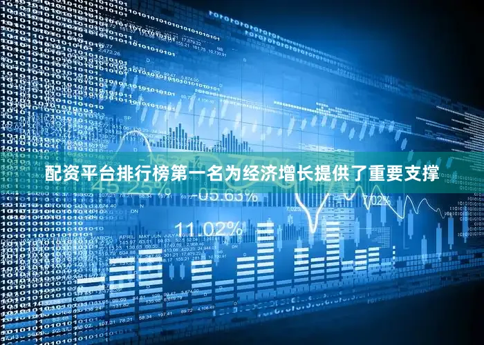 配资平台排行榜第一名为经济增长提供了重要支撑
